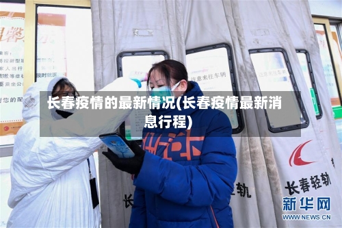 长春疫情的最新情况(长春疫情最新消息行程)